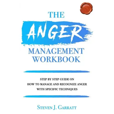 Anger Management Workbook: Step by Step Guide on How to Manage and Recognize Anger With Specific Techniques