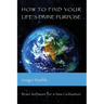 How To Find Your Life's Divine Purpose: Brain Software for a New Civilization