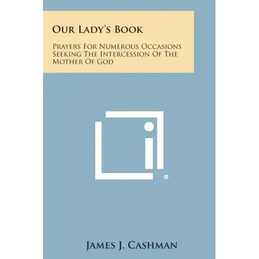 Our Lady's Book: Prayers for Numerous Occasions Seeking the Intercession of the Mother of God