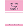 The Scots peerage; founded on Wood's edition of Sir Robert Douglas's peerage of Scotland; containing an historical and genealogical account of the nob