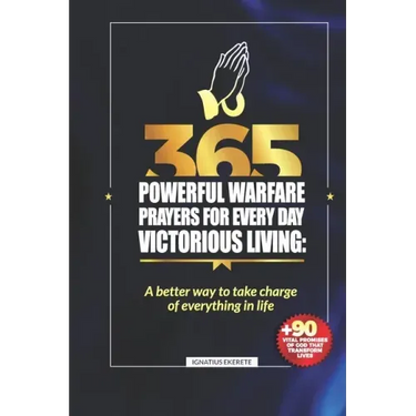 365 Powerful Warfare Prayers for Everyday Victorious Living: A Better Way To Take Charge Of Everything In Life