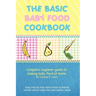 The Basic Baby Food Cookbook: Complete Beginner Guide to Making Baby Food at Home.