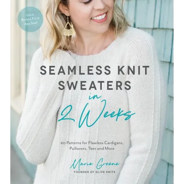 Seamless Knit Sweaters in 2 Weeks: 20 Patterns for Flawless Cardigans, Pullovers, Tees and More