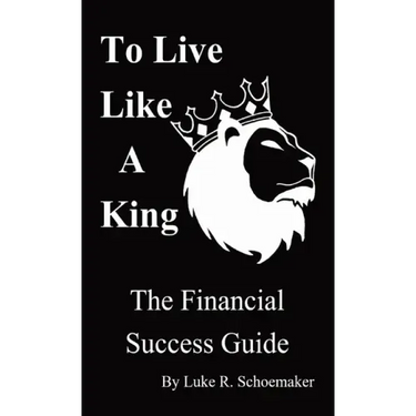To Live Like A King: The Financial Success Guide