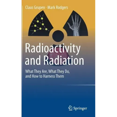 Radioactivity and Radiation: What They Are, What They Do, and How to Harness Them