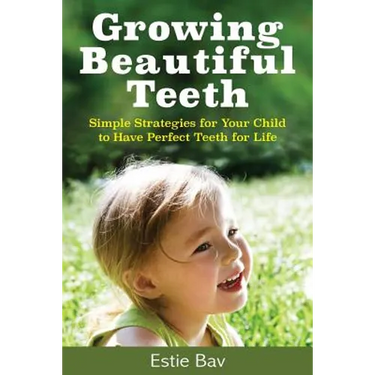 Growing Beautiful Teeth: Simple Strategies for Your Child to Have Perfect Teeth for Life