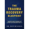 The Trauma Recovery Blueprint: A Practical Guide to Healing Your Nervous System, Rewiring Old Patterns, and Taking Back Your Life