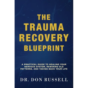 The Trauma Recovery Blueprint: A Practical Guide to Healing Your Nervous System, Rewiring Old Patterns, and Taking Back Your Life