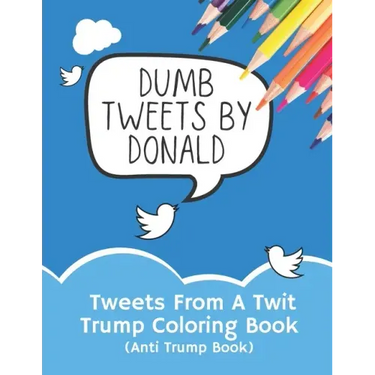 Tweets From A Twit: Trump Coloring Book (Anti Trump Books)