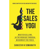The Sales Yogi: Masterselling In The New Age Through Wisdom Of The Yogis