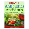 Organic Antibiotics and Antivirals Recipes for Healing
