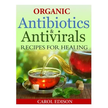 Organic Antibiotics and Antivirals Recipes for Healing