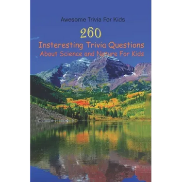 Awesome Trivia For Kids: 260 Insteresting Trivia Questions About Science and Nature For Kids