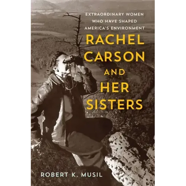Rachel Carson and Her Sisters: Extraordinary Women Who Have Shaped America's Environment