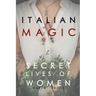 Italian Magic: Secret Lives of Women: Secret Lives of Women