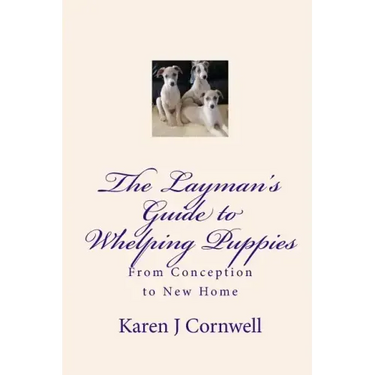 The Layman's Guide to Whelping Puppies: From Conception to Sale