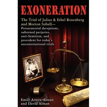 Exoneration: The Trial of Julius and Ethel Rosenberg and Morton Sobell Prosecutorial Deceptions, Suborned Perjuries, Anti-Semitism,