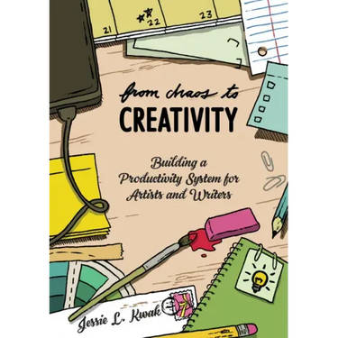 From Chaos to Creativity: Building a Productivity System for Artists and Writers: Building a Productivity System for Artists and Writers