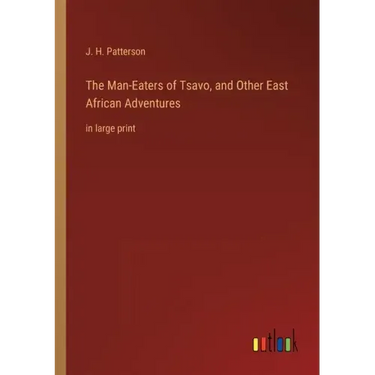 The Man-Eaters of Tsavo, and Other East African Adventures: in large print