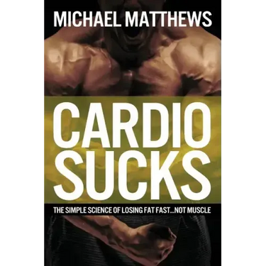 Cardio Sucks: The Simple Science of Losing Fat Fast...Not Muscle