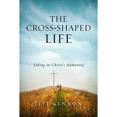 The Cross-Shaped Life: Taking on Christ's Humanity