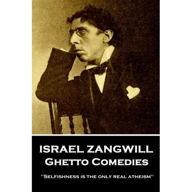 Israel Zangwill - Ghetto Comedies: 'Selfishness is the only real atheism''