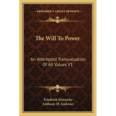 The Will To Power: An Attempted Transvaluation Of All Values V1: Books One And Two (1914)