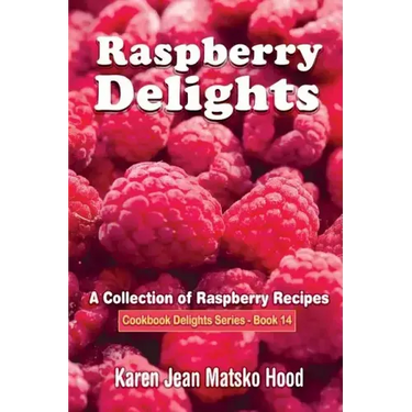 Raspberry Delights Cookbook: A Collection of Raspberry Recipes