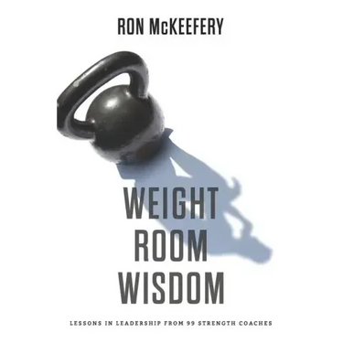 Weight Room Wisdom: Lessons in Leadership from 99 Strength Coaches