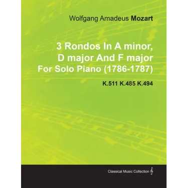 3 Rondos in a Minor, D Major and F Major by Wolfgang Amadeus Mozart for Solo Piano (1786-1787) K.511 K.485 K.494