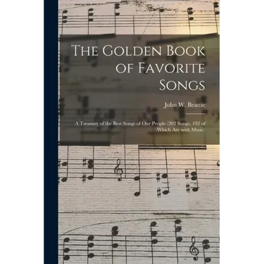 The Golden Book of Favorite Songs: a Treasury of the Best Songs of Our People (202 Songs, 192 of Which Are With Music)