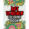 Art Teacher Coloring Book: A Coloring Book For Art Teacher Relaxation Art Teacher Appreciation Gifts Art Teacher Gift Ideas
