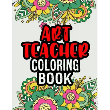 Art Teacher Coloring Book: A Coloring Book For Art Teacher Relaxation Art Teacher Appreciation Gifts Art Teacher Gift Ideas