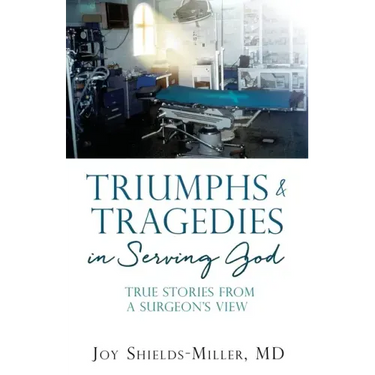 Triumphs & Tragedies in Serving God: True Stories from a Surgeon's View