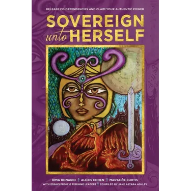 Sovereign Unto Herself: Release Co-Dependencies and Claim Your Authentic Power