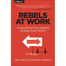 Rebels at Work: A Handbook for Leading Change from Within