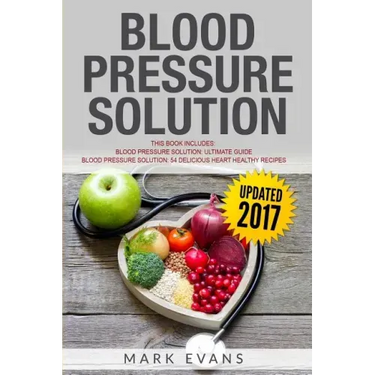 Blood Pressure: Solution - 2 Manuscripts - The Ultimate Guide to Naturally Lowering High Blood Pressure and Reducing Hypertension & 54