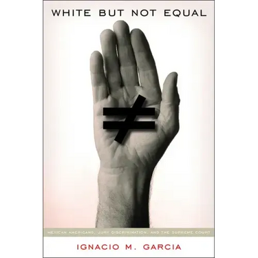 White But Not Equal: Mexican Americans, Jury Discrimination, and the Supreme Court
