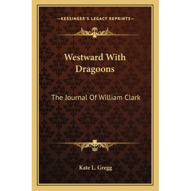 Westward With Dragoons: The Journal Of William Clark