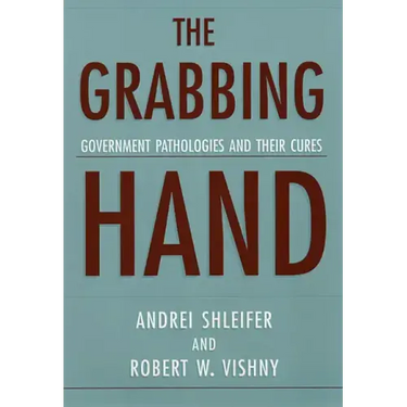 The Grabbing Hand: Government Pathologies and Their Cures