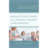 Sociocultural Theory and Language Learning as Performance: Teaching and Learning Additional Languages through Performing Arts