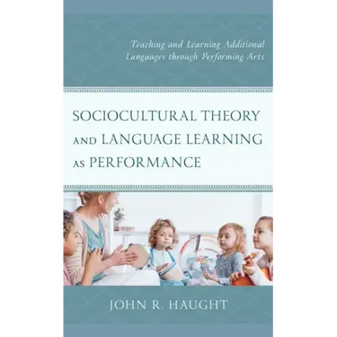 Sociocultural Theory and Language Learning as Performance: Teaching and Learning Additional Languages through Performing Arts