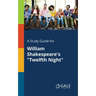 A Study Guide for William Shakespeare's "Twelfth Night"