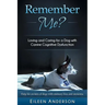 Remember Me?: Loving and Caring for a Dog with Canine Cognitive Dysfunction