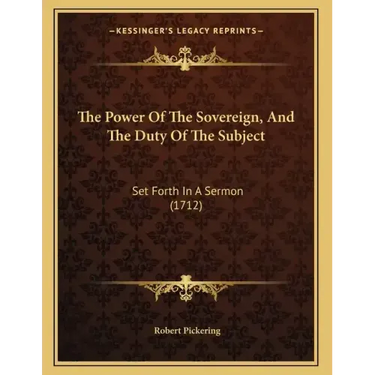 The Power Of The Sovereign, And The Duty Of The Subject: Set Forth In A Sermon (1712)