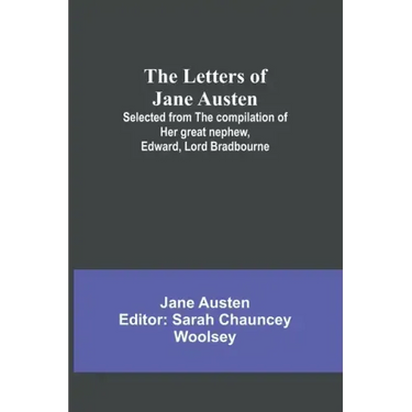 The Letters of Jane Austen;Selected from the compilation of her great nephew, Edward, Lord Bradbourne