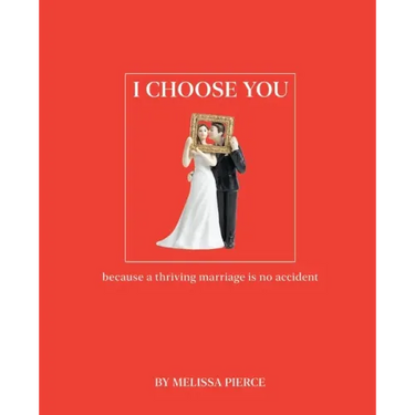 I Choose You: Because a Thriving Marriage Is No Accident