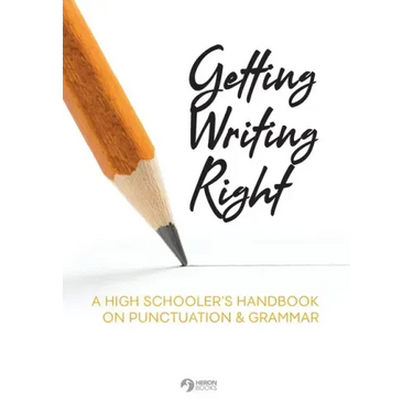Getting Writing Right: A High Schooler's Handbook on Punctuation & Grammar