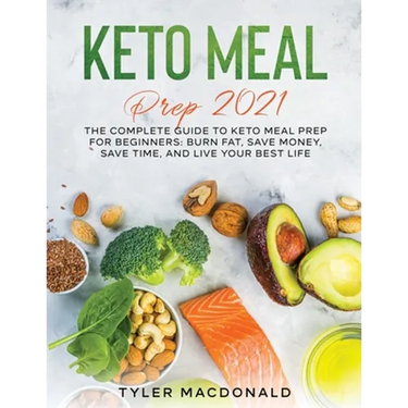 Keto Meal Prep 2021: The Complete Guide to Keto Meal Prep for Beginners: Burn Fat, Save Money, Save Time, and Live Your Best Life