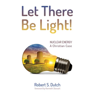 Let There Be Light!: Nuclear Energy: A Christian Case